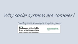 Why social systems are complex?
Social systems are complex adaptive systems
 
