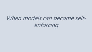 When models can become self-
enforcing
 
