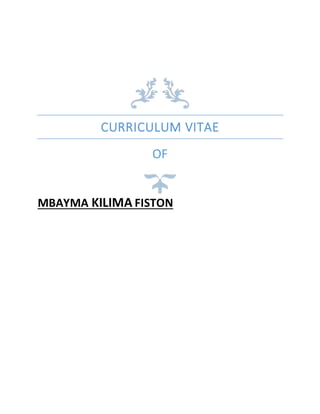 CURRICULUM VITAE
OF
MBAYMA KILIMA FISTON
 
