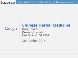 Google Confidential and Proprietary 1Google Confidential and Proprietary 1
Chinese Herbal Medicine
United States
Quarterly Update
Last Quarter: Q2 2014
September 2014
 