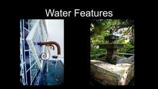 Water Features
 