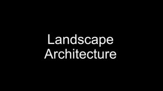 Landscape
Architecture
 