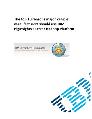 The top 10 reasons 
manufacturers should use 
BigInsights as 
major vehicle 
IBM 
their Hadoop Platform 
 