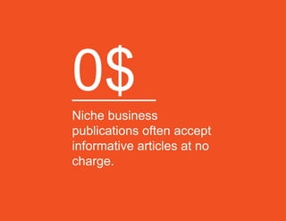 Niche business
publications often accept
informative articles at no
charge.
0$
 