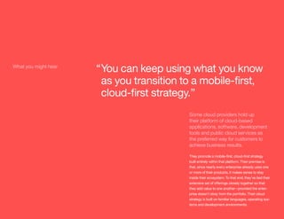 What you might hear
“You can keep using what you know
as you transition to a mobile-first,
cloud-first strategy.”
Some clo...