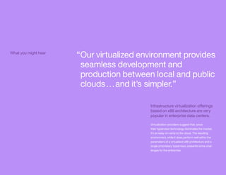 What you might hear
“Our virtualized environment provides
seamless development and
production between local and public
clo...