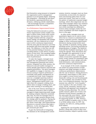 find themselves using measures to integrate
the organization and its management
practices to an ever-greater degree. Achieving
this integration – extending up and down
the hierarchy, spanning functions and
divisions, embracing outside stakeholders
– will increasingly become a competitive
requirement of the 21st century.
As a Performance Improvement System
Using the balanced scorecard as a perfor-
mance improvement system enables man-
agers to deliver better results with current
plans and processes. Top executives who
are largely satisfied with the company’s
chosen strategy, yet dissatisfied with strategic
execution, can use a balanced set of mea-
sures to drive continuous improvement
with the same plan-do-check-act cycle they
are familiar with from total quality manage-
ment. The difference is that they can rely
on the powerful linking of measures, in a
cascading fashion, to the drivers of perfor-
mance at every level. This cascading enables
firm-wide, not just factory-wide, improve-
ment of performance.
To make this happen, managers must
integrate the new performance measures
into management planning and control
systems. Integrated into these systems, the
balanced scorecard enables managers to
clearly identify gaps between expected and
targeted performance. This gives managers
the capability to engage in real-time, con-
tinuous tuning to improve performance –
essentially total quality management on
a corporate-level scale. Some companies
even use a stoplight-reporting model to
alert managers of critical gaps in perfor-
mance. Management reports show a red
light when the company is falling short,
yellow when in danger of falling short, and
green when meeting or exceeding plan.
One of the most obvious advantages of
the balanced scorecard is that it enables
managers to begin improving results simply
by making company objectives unmistak-
ably clear. No more do managers have to
look only to foggy narrative phrases from
the strategic plan for guidance. Placing the
measures on the scorecard, quantified to
give them a hard edge, calls unprecedented
attention to concrete actions that make a
difference. As the old adage goes, “What
gets measured gets done.”
To gain the full benefit of integrating
the measures in the management control
systems, however, managers must use them
consistently, at every level, for empower-
ment and learning rather than for com-
mand and control. They have to reverse
the pattern of traditional corporate budget
meetings, which often degenerate into ses-
sions where managers obsess over variances
and engage in fingerpointing. They must
turn review meetings into deliberative
sessions where managers clarify the root
causes of problems and share insights on
how to close gaps.
In other words, managers must use
quantitative figures not as ends in them-
selves but as a means to understand and
improve corporate activities. Managers can
engage in these continuous-improvement
discussions during normal review meet-
ings, monthly or quarterly, during capital
spending reviews, and during meetings for
preparing plans or budgets. The balanced
scorecard then facilitates learning by struc-
turing the agenda. These discussions also
give managers the opportunity to set an
example of a new culture – a learning
culture. If executives squander this oppor-
tunity, if they instead use quantitative data
to assign guilt for errors, people will with-
hold information, stall communication,
and slow continuous improvement.
As an example of the results companies
can achieve by using measures to both
empower and oblige managers to deliver
continuous performance improvement,
take the case of Tenneco. During Tenneco’s
turnaround, which began in 1992, execu-
tives sought to reverse severe losses by
drastically cutting costs and boosting qual-
ity. They installed, and cascaded to every
level, a set of balanced measures. One new
measure was called the “cost of quality.”
Cost of quality is the sum of failure costs
(scrap, rework, warranties, lawsuits) and
prevention and appraisal costs (inspection,
testing, training, planning). The cost-of-
quality measure, albeit one of many new
measures focused Tenneco managers on
the same goals like never before – taking
out costs that pointed to opportunities
for improving quality. In 1992, Tenneco
cut $215 million in quality costs; in 1993,
it cut $246 million more. In 1997, the
company was still at it, cutting another
$236 million.
Applying the cost-of-quality measure at
Tenneco, along with a host of other non-
financial measures, helped to quickly restore
20
STRATEGICPERFORMANCEMEASUREMENT
 