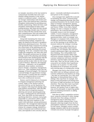 an example, executives at the top wanted to
communicate forcefully that every unit –
whether selling insurance to the marine
market or residential market – should pur-
sue stronger relationships with brokers and
agents. Some units believed they could best
strengthen relationships by providing more
flexible underwriting. Others felt they could
strengthen relationships by faster under-
writing decisions. Still others felt they should
focus on providing a broader array of services.
And yet others felt they should stress more
price competitiveness. Each unit worked with
executives to devise appropriate measures
accordingly.
Along with translating the vision and
communicating strategy, companies can
apply the balanced scorecard to strengthen-
ing business planning processes. The score-
card specifically helps companies by linking
two critical parts of the planning and con-
trol system, strategic planning and annual
budgeting. To be sure, companies have long
sought this integration, but often they have
failed. The people and processes for setting
strategy (a part of the planning and develop-
ment function) have meshed poorly with the
people and processes for establishing the
annual and day-to-day orders for the troops
(a part of finance). Moreover, the language
of strategy – ordinarily a set of qualitative
statements about markets, innovation,
process changes, competency management,
and so on – have translated poorly into the
language of financial budgets. The balanced
scorecard bridges the gap between strategy
and execution. It assures that the company
focuses on long-term drivers of success –
most often nonfinancial measures.
Tenneco used its balanced set of measures
to integrate management planning and
control. Today, in the Tenneco process,
executives first lay out the big picture for
the company with long-term strategic plan-
ning (Epstein and Birchard, 1999:106-108).
They then move to long-term business
planning and annual operating planning
to create a working plan for each business
unit. Next, they flesh out those plans by
specifying objectives, measures, and people
responsible in a document called a matrix.
Finally, they link every employee to the
matrix with individual, annual performance
agreements. The management planning and
control system essentially takes the grand
scheme for company strategy, defined by a
variety of financial and nonfinancial mea-
sures, and explodes it into concrete, bite-size
pieces – essentially individual scorecards for
each person in the company.
Once managers have applied the scorecard
to translating the vision, communicating
strategy, and integrating planning, they have
positioned themselves for the fourth critical
aspect of strategic management: gaining
feedback to change the strategy itself (Kaplan
and Norton 1996a). Given that a flawed
strategy can mire a company in mediocre
performance, the scorecard provides an
invaluable means to test the strategy’s
validity. At most companies, management
review meetings focus almost entirely on
operational issues, rarely on strategic ones.
Managers at companies with a balanced set
of measures derived from strategy, however,
can use the meetings to ask whether the
measures indicate the strategy is working.
If managers have placed their bets on
a strategy of using quality improvement
to boost sales, for example, they will have
created a performance logic to go along with
their thinking. They will probably have
theorized that lower product defect rates
will boost customer satisfaction; that higher
customer satisfaction will boost customer
retention; and that higher retention will
boost sales. They can use the results on the
scorecard to see whether their hypotheses
are borne out in practice. In other words,
the balanced set of measures can provide
early-warning signs of a strategy gone wrong.
Managers may find as they review results
that defect rates are falling as planned, and
customer satisfaction and retention are rising
– but sales are running flat. If so, they must
dig deeper to find potential flaws in their
strategy. They may find, for example, that
buyers of low-end products are buying more,
but buyers of high-end products are buying
elsewhere. They may then want to go back
to the strategic drawing board. For their
business, the quickest route to higher sales
may not lie principally in improving quality
but in accelerating innovation or adding
premium service.
Note that in today’s competitive environ-
ment, using the scorecard to refine strategy
demands more than asking a cloistered
management team to drill deep into a
mountain of freshly obtained data. It also
demands collecting insights from the best
and brightest employees, wherever they are.
For this reason, managers cannot consider
strategy evaluation solely the job of executives.
A broad cross-section of people throughout
Applyi ng the Bal ance d Score card
23
 