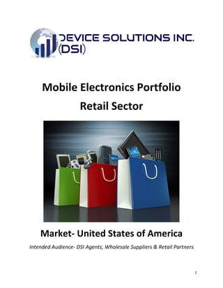 Mobile Electronics Portfolio
Retail Sector
Market- United States of America
Intended Audience- DSI Agents, Wholesale Suppliers & Retail Partners
1
 