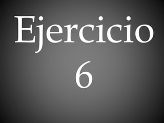 Ejercicio
6
