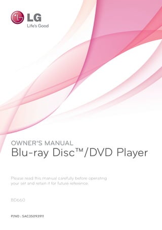 OWNER’S MANUAL
Blu-ray Disc™/DVD Player
Please read this manual carefully before operating
your set and retain it for future reference.
BD660
P/NO : SAC35093911
 