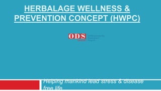 HERBALAGE WELLNESS &
PREVENTION CONCEPT (HWPC)
Helping mankind lead stress & disease
free life
 
