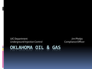OKLAHOMA OIL & GAS
UIC Department Jim Phelps
Underground Injection Control ComplianceOfficer
 