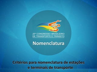 Nomenclatura
Critérios para nomenclatura de estações
e terminais de transporte
 