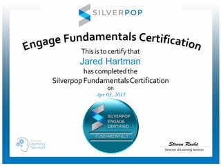 Thisisto certifythat
hascompletedthe
SilverpopFundamentalsCertification
Director of Learning Services
Steven Roché
on
Apr 03, 2015
Jared Hartman
 