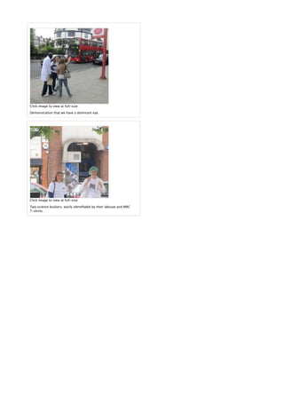 Click image to view at full-size
Demonstration that we have a dominant eye.
Click image to view at full-size
Two science buskers, easily identiﬁable by their labcoat and MRC
T-shirts.
 