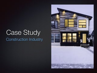 Case Study
Construction Industry
 
