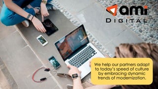 We help our partners adapt
to today’s speed of culture
by embracing dynamic
trends of modernization.
 