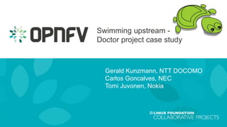 Swimming upstream -
Doctor project case study
Gerald Kunzmann, NTT DOCOMO
Carlos Goncalves, NEC
Tomi Juvonen, Nokia
 