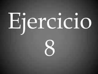 Ejercicio
8
 