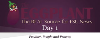 Day 1
Product, People and Process
 