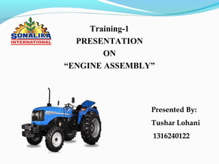 Training-1
PRESENTATION
ON
“ENGINE ASSEMBLY”
Presented By:
Tushar Lohani
1316240122
 