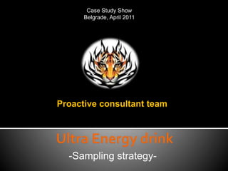 -Sampling strategy-
Proactive consultant team
Case Study Show
Belgrade, April 2011
 