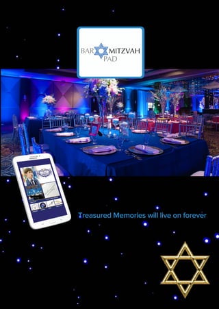 For more information or a full demonstration please contact
Station House
Station Road
Elworth
Cheshire
CW11 3JG
T: 01270 765 525
E: info@barmitzvahpad.com
Treasured Memories will live on forever
BAR MITZVAH
PAD
Delivered by
BAR MITZVAH
PAD
 