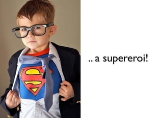 .. a supereroi! 
 
