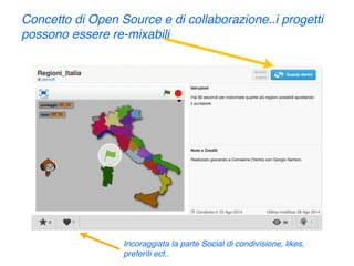 Concetto di Open Source e di collaborazione..i progetti 
possono essere re-mixabili 
Incoraggiata la parte Social di condivisione, likes, 
preferiti ect.. 
 