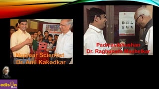 Nuclear Scientist
Dr. Anil Kakodkar
Padmavibhushan
Dr. Raghunath Mashelkar
 