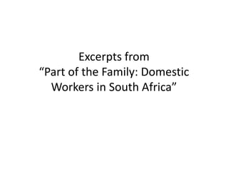 Excerpts from
“Part of the Family: Domestic
Workers in South Africa”
 