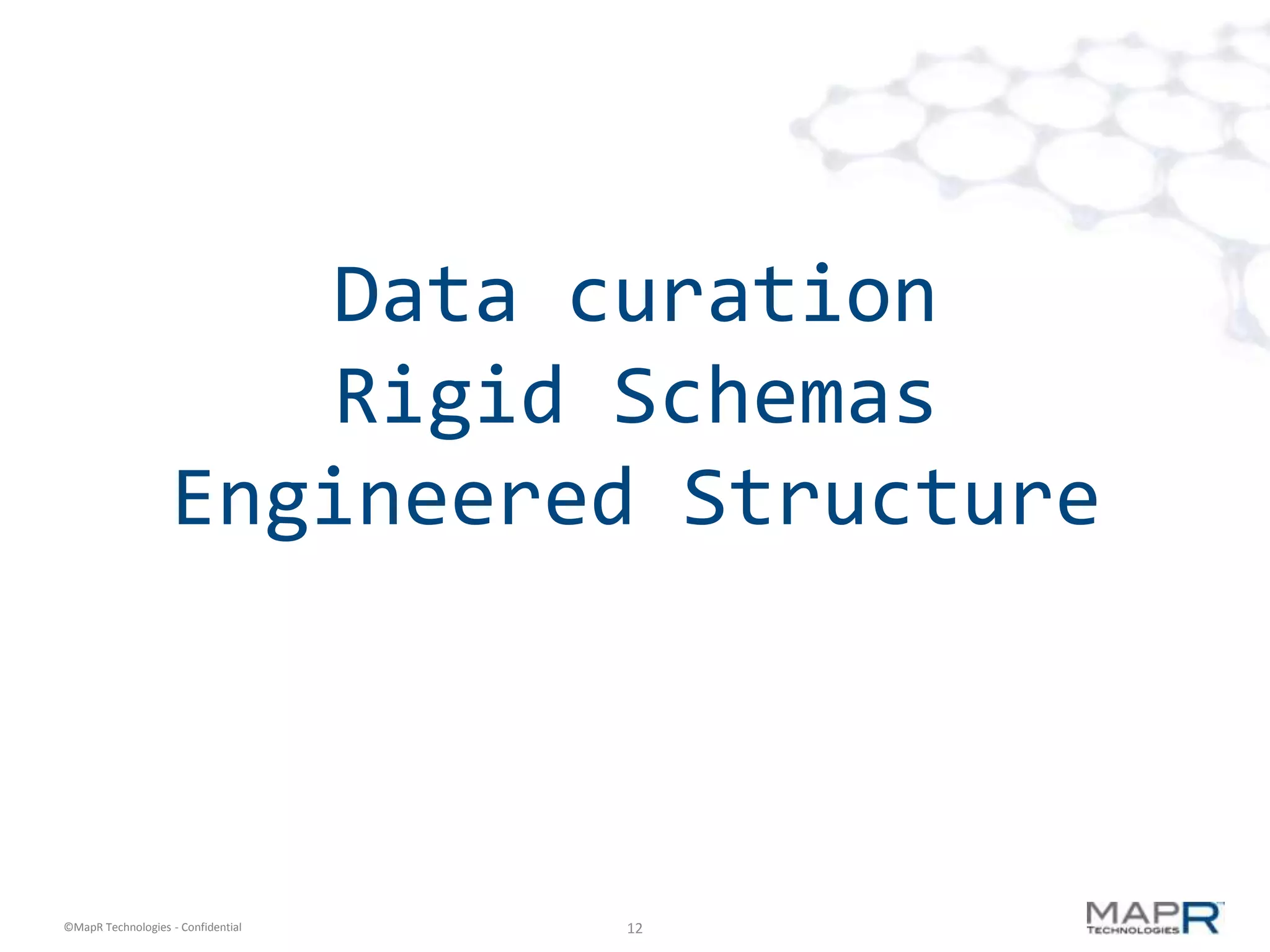 Data curation
                      Rigid Schemas
                   Engineered Structure



©MapR Technologies - Confidential   12
 