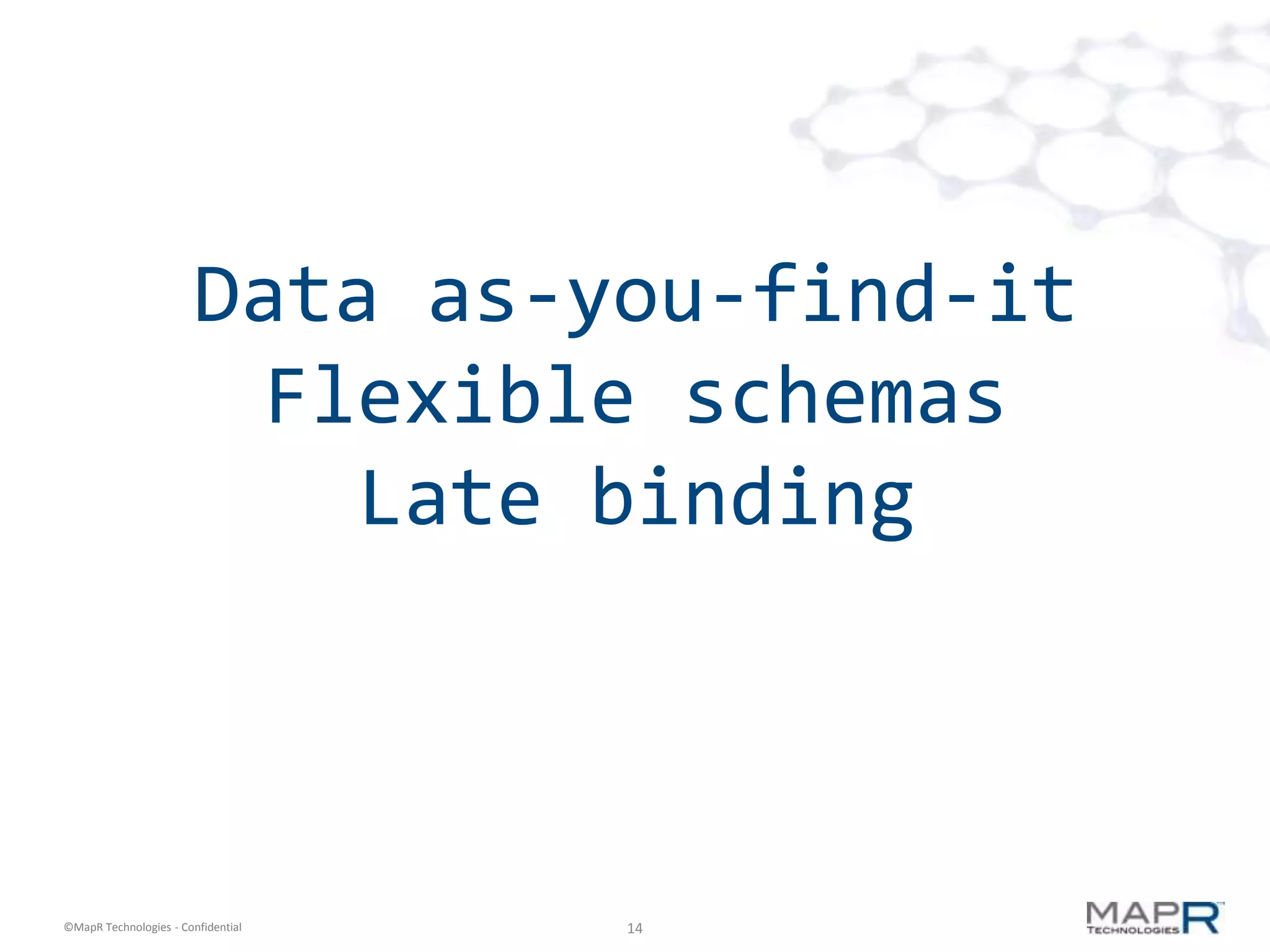 Data as-you-find-it
                         Flexible schemas
                           Late binding



©MapR Technologies - Confidential   14
 