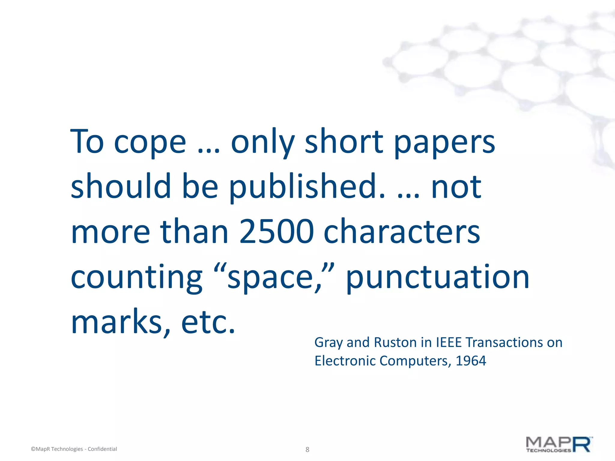 To cope … only short papers
              should be published. … not
              more than 2500 characters
              counting “space,” punctuation
              marks, etc.     Gray and Ruston in IEEE Transactions on
                                            Electronic Computers, 1964




©MapR Technologies - Confidential       8
 