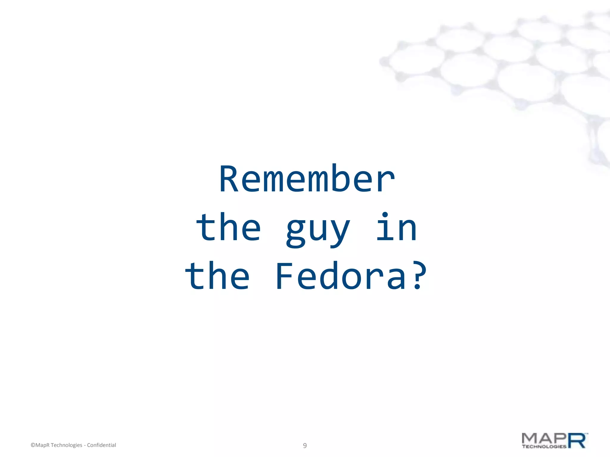 Remember
                                     the guy in
                                    the Fedora?


©MapR Technologies - Confidential        9
 