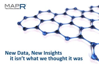 New Data, New Insights
 it isn’t what we thought it was

©MapR Technologies - Confidential   1
 