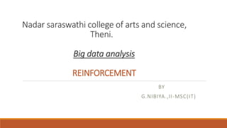 Nadar saraswathi college of arts and science,
Theni.
Big data analysis
REINFORCEMENT
BY
G.NIBIYA.,II-MSC(IT)
 