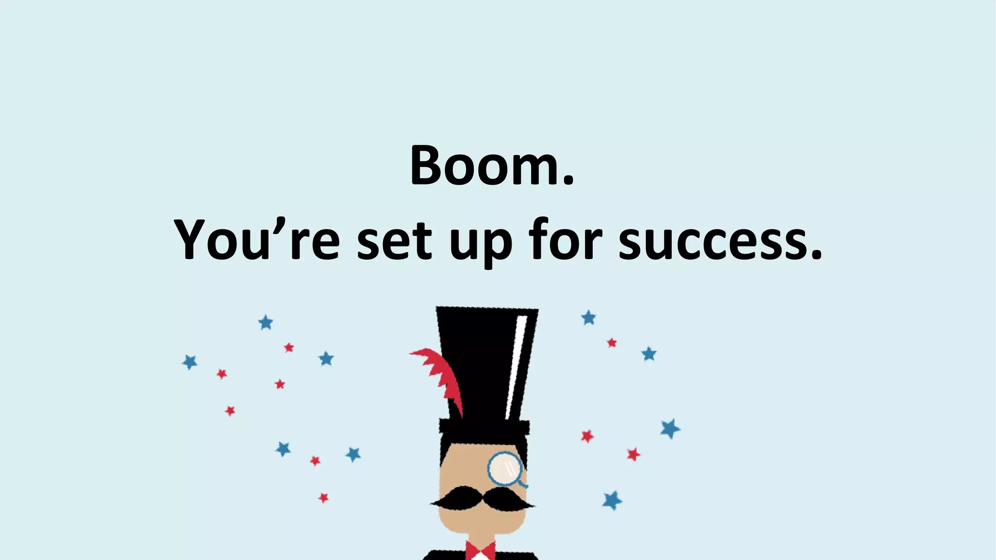 Boom.
You’re set up for success.
 