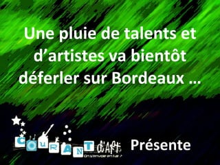 Une pluie de talents et d’artistes va bientôt déferler sur Bordeaux … Présente 