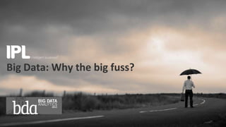 Big Data: Why the big fuss?
 