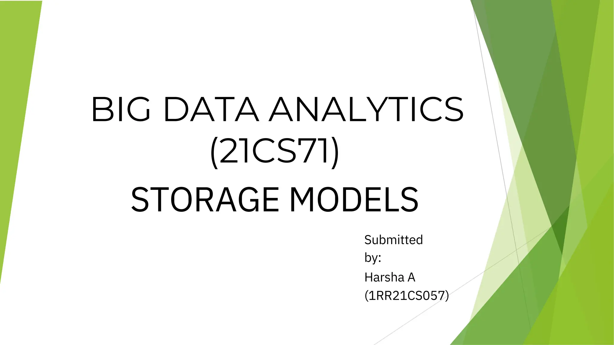BIG DATA ANALYTICS
(21CS71)
STORAGE MODELS
Submitted
by:
Harsha A
(1RR21CS057)
 
