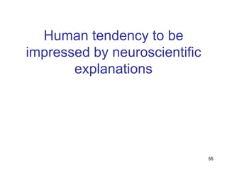 Human tendency to be
impressed by neuroscientific
       explanations




                               55
 