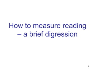 How to measure reading
  – a brief digression



                         6
 