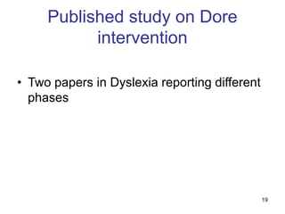 19
Published study on Dore
intervention
• Two papers in Dyslexia reporting different
phases
 