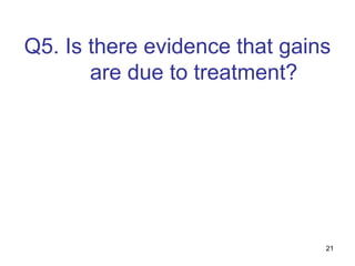 21
Q5. Is there evidence that gains
are due to treatment?
 