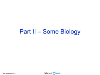 16th December 2015
Part II – Some Biology
 