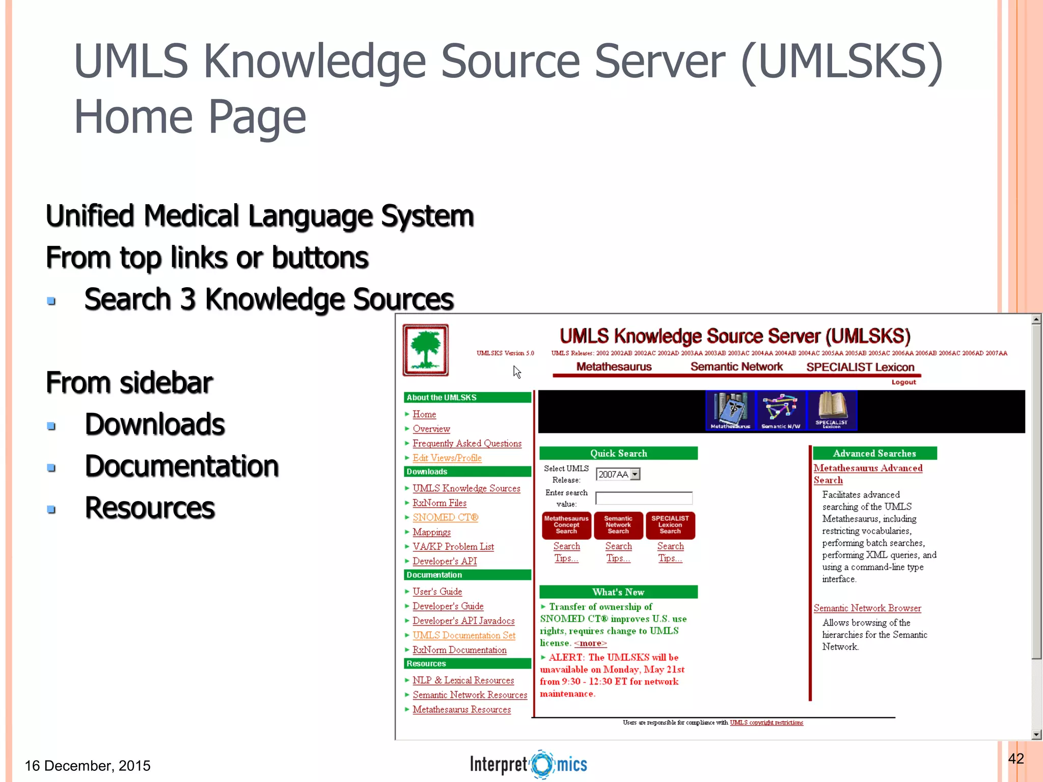 UMLS Knowledge Source Server (UMLSKS) Home Page Unified Medical Language System From top links or buttons  Search 3 Knowledge Sources From sidebar  Downloads  Documentation  Resources 16 December, 2015 42 