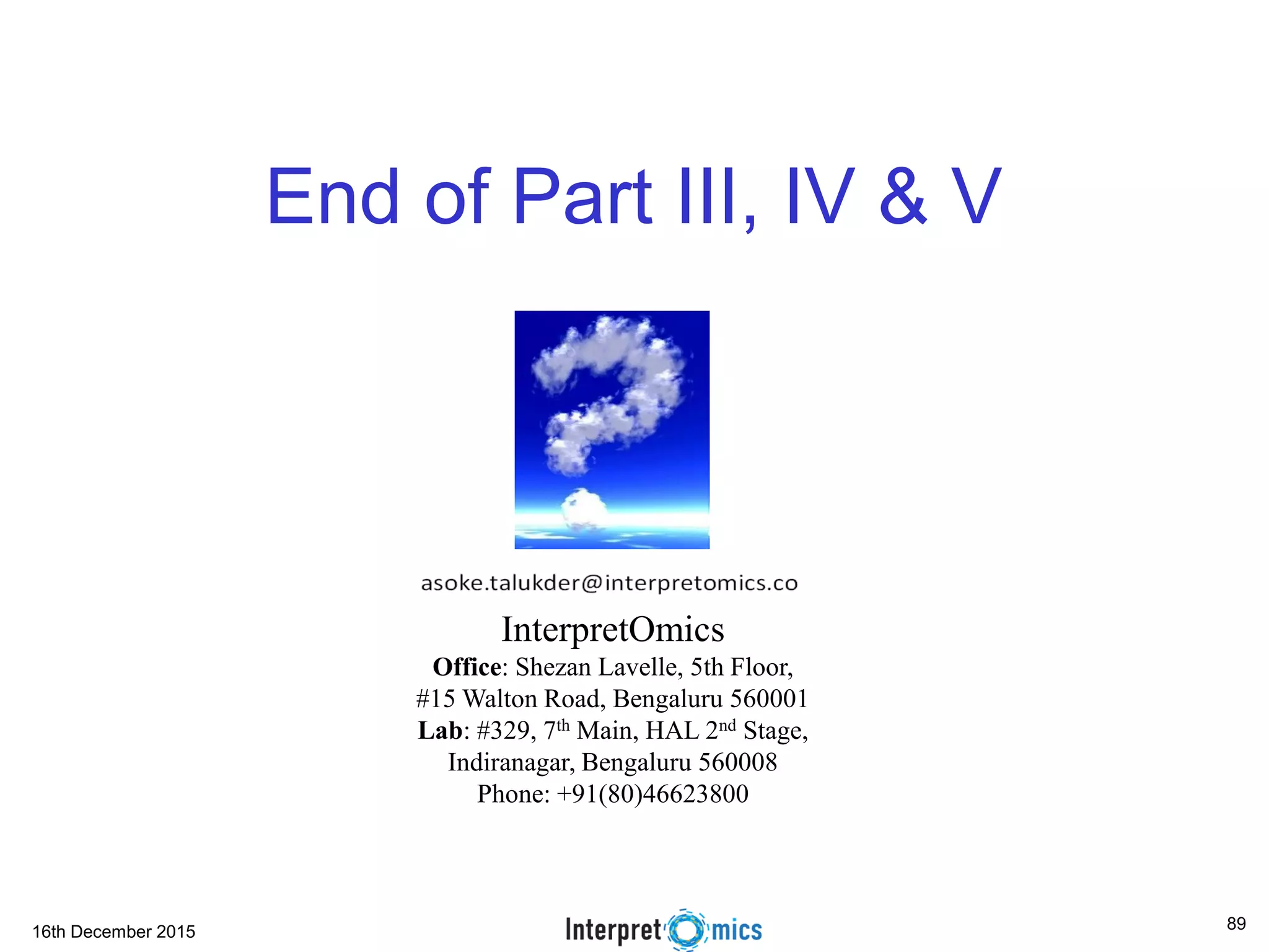 16th December 2015 End of Part III, IV & V InterpretOmics Office: Shezan Lavelle, 5th Floor, #15 Walton Road, Bengaluru 560001 Lab: #329, 7th Main, HAL 2nd Stage, Indiranagar, Bengaluru 560008 Phone: +91(80)46623800 89 