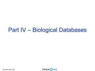 16th December 2015
Part IV – Biological Databases
 